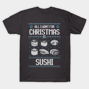 All I Want For Christmas Is Sushi - Ugly Xmas Sweater For Japanese Food Lover T-Shirt